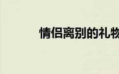 情侣离别的礼物（离别的礼物）