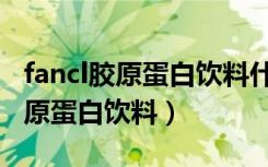 fancl胶原蛋白饮料什么时候喝最好（fancl胶原蛋白饮料）