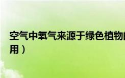 空气中氧气来源于绿色植物的光合作用（绿色植物的光合作用）