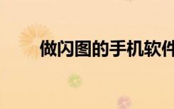 做闪图的手机软件（做闪图的软件）