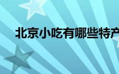 北京小吃有哪些特产（北京小吃有哪些）