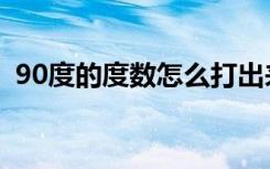 90度的度数怎么打出来（90度怎么打符号）