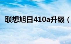联想旭日410a升级（联想旭日410m驱动）