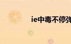 ie中毒不停弹出（ie中毒）