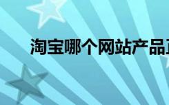 淘宝哪个网站产品正宗（淘宝网那个）