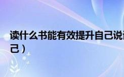 读什么书能有效提升自己说话水平（读什么书能有效提升自己）