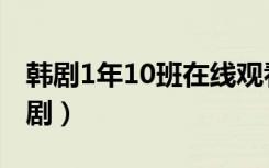 韩剧1年10班在线观看百度云（1年10班电视剧）