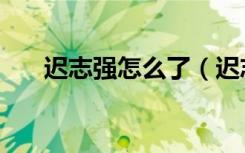 迟志强怎么了（迟志强为什么被枪毙）