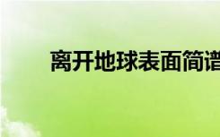 离开地球表面简谱（离开地球表面）