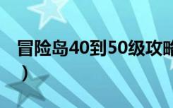 冒险岛40到50级攻略（冒险岛40级去哪升级）