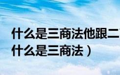 什么是三商法他跟二商法一商法有哪些区别（什么是三商法）