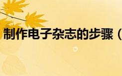 制作电子杂志的步骤（制作电子杂志的软件）