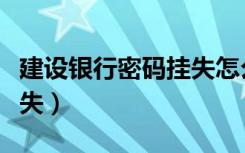 建设银行密码挂失怎么操作（建设银行密码挂失）