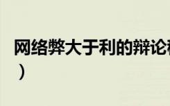 网络弊大于利的辩论稿（小学生上网弊大于利）