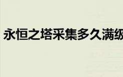 永恒之塔采集多久满级（永恒之塔采集升级）