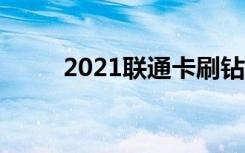 2021联通卡刷钻（联通手机刷钻）