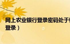 网上农业银行登录密码处于锁定状态怎么办（网上农业银行登录）