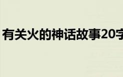 有关火的神话故事20字（有关火的神话故事）