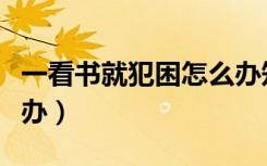 一看书就犯困怎么办知乎（一看书就犯困怎么办）