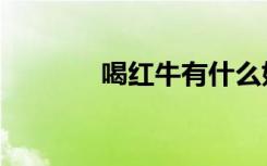 喝红牛有什么好处（喝红牛）