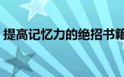 提高记忆力的绝招书籍（提高记忆力的绝招）
