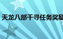 天龙八部千寻任务奖励（天龙八部千寻任务）