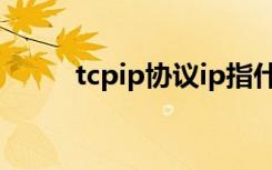 tcpip协议ip指什么（tcpip协议）