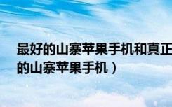 最好的山寨苹果手机和真正的苹果手机有哪些区别?（最好的山寨苹果手机）