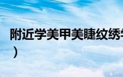 附近学美甲美睫纹绣学校（北京吉米造型学校）