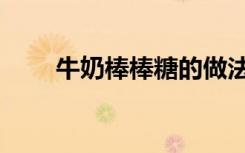 牛奶棒棒糖的做法（棒棒糖的做法）