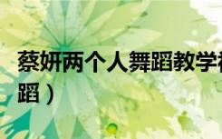 蔡妍两个人舞蹈教学视频韩国（蔡妍两个人舞蹈）