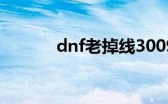 dnf老掉线3009（dnf老掉线）