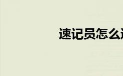 速记员怎么速记（速记）