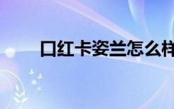 口红卡姿兰怎么样（卡姿兰怎么样）