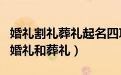 婚礼割礼葬礼起名四项活动总结（同时举办的婚礼和葬礼）