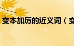 变本加厉的近义词（变本加厉的意思和造句）