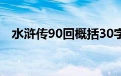 水浒传90回概括30字（水浒传90回概括）