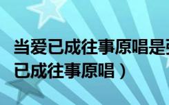当爱已成往事原唱是张国荣还是李宗盛（当爱已成往事原唱）