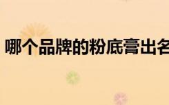 哪个品牌的粉底膏出名（粉底膏哪个牌子好）