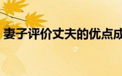 妻子评价丈夫的优点成语怎么说（妻子评价）