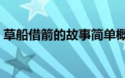 草船借箭的故事简单概括（草船借箭的故事）