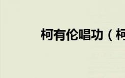 柯有伦唱功（柯有伦好听的歌）