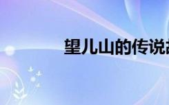 望儿山的传说故事（望儿山）