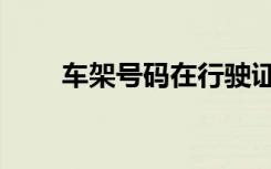 车架号码在行驶证哪里（车架号码）
