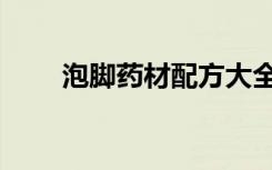 泡脚药材配方大全及功效（泡脚药）
