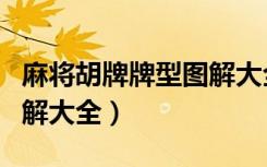 麻将胡牌牌型图解大全视频（麻将胡牌牌型图解大全）