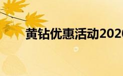 黄钻优惠活动2020（黄钻优惠活动）