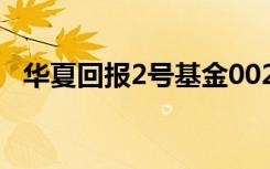 华夏回报2号基金002021（华夏回报2号）