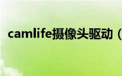 camlife摄像头驱动（camera摄像头驱动）