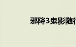 邪降3鬼影随行结局（邪降）